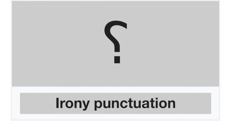 There is a punctuation mark used to signify irony or sarcasm that looks like a backwards question mark ⸮